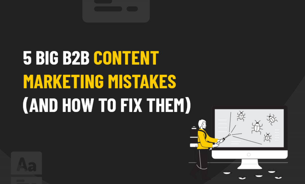 5 Big B2B Content Marketing Mistakes You Have To Avoid