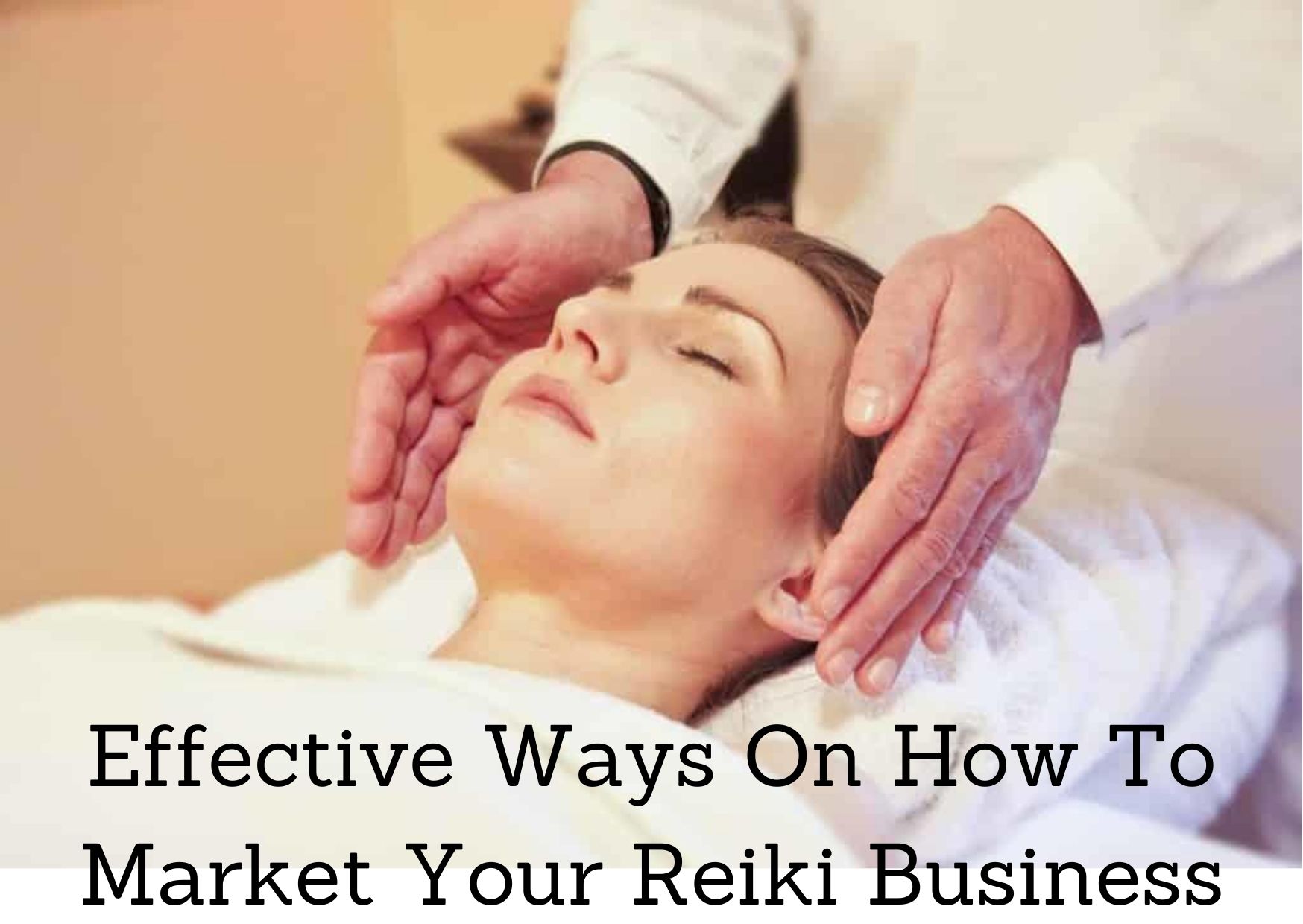 Effective Ways On How To Market Your Reiki Business