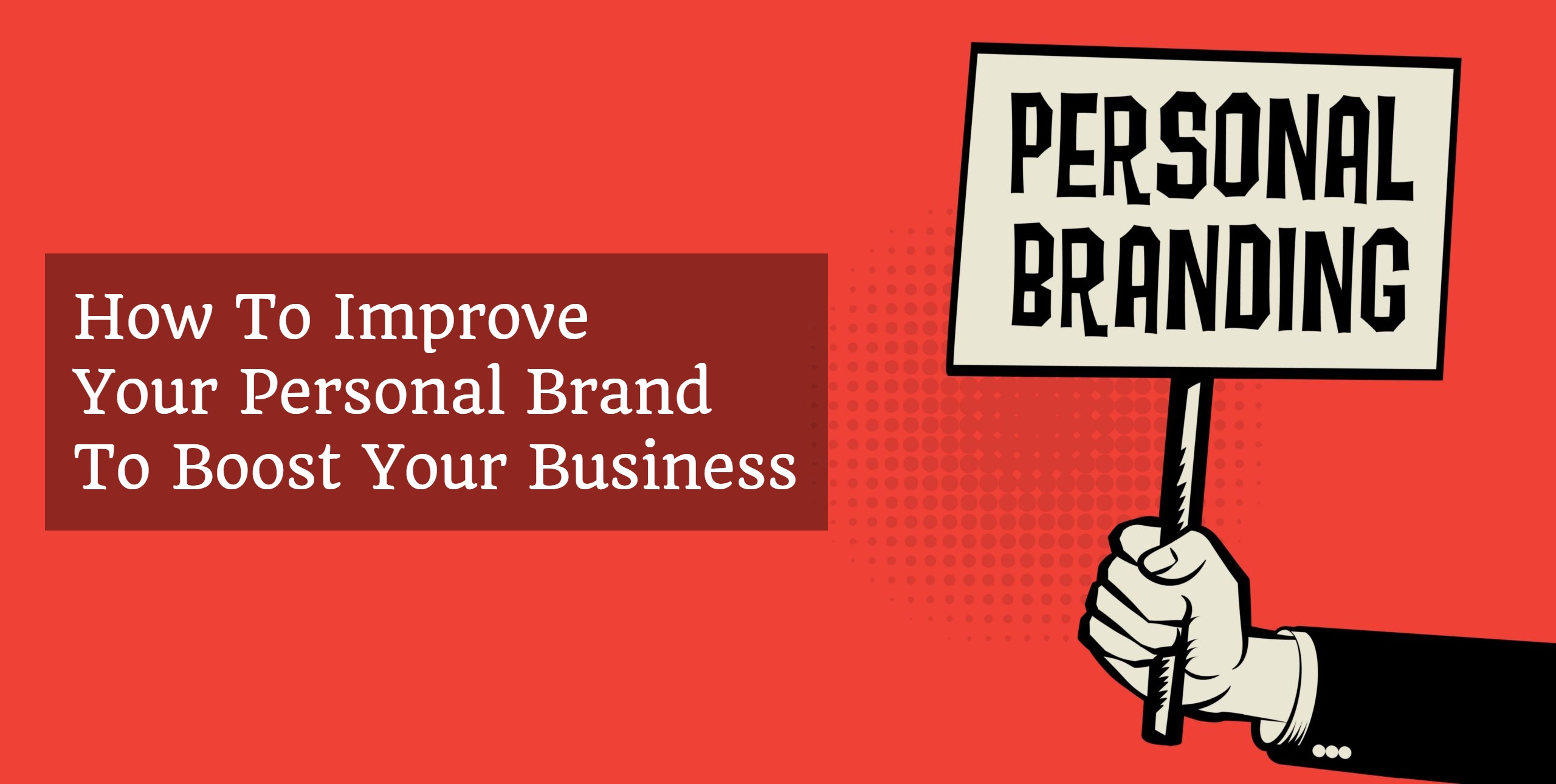 How To Improve Your Personal Brand To Boost Your Business