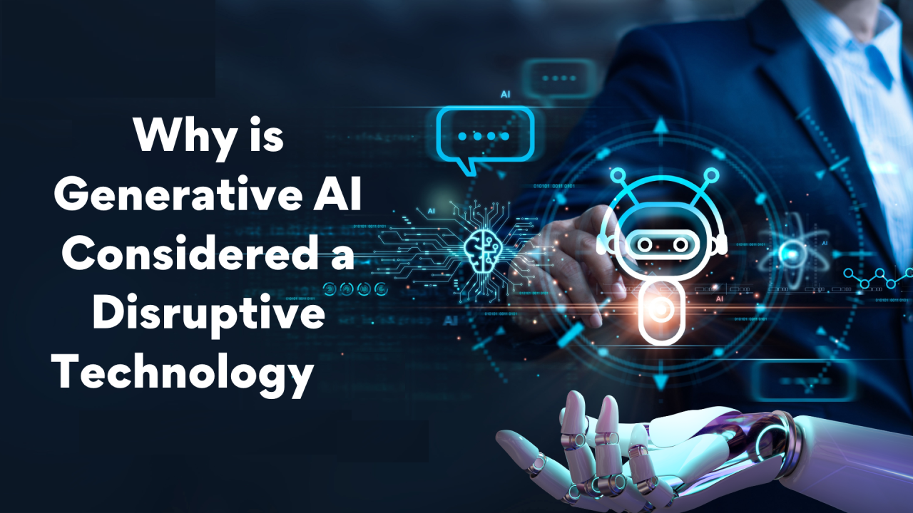 Why is generative AI is considered the disruptive technology written
