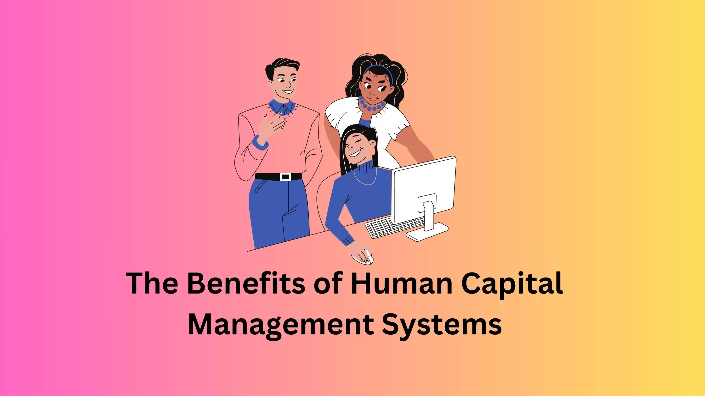 The benifits of human capital management systems written